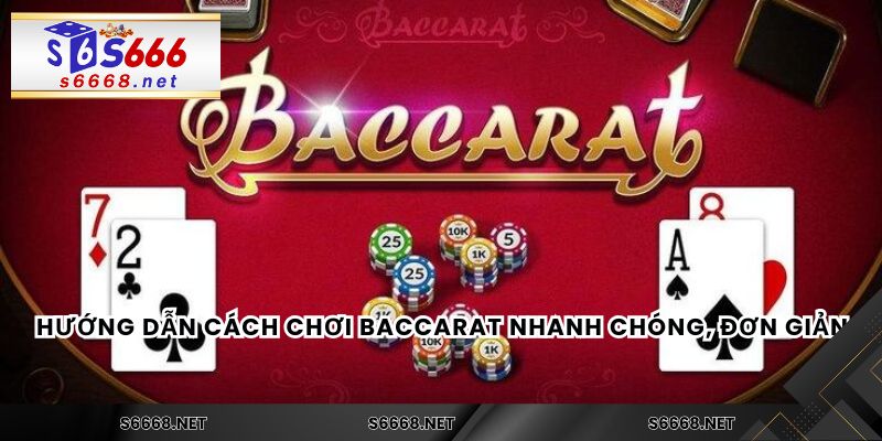 Hướng dẫn cách chơi Baccarat nhanh chóng, đơn giản