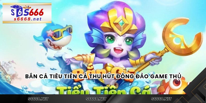 Bắn cá Tiêu Tiên Cá thu hút đông đảo game thủ