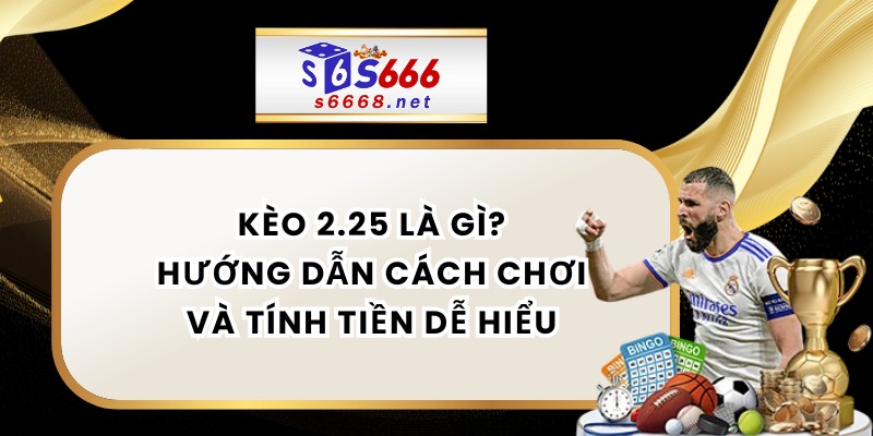 Kèo 2.25 Bóng Đá