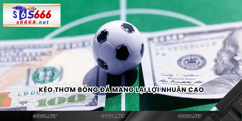 Kèo thơm bóng đá mang lại lợi nhuận cao