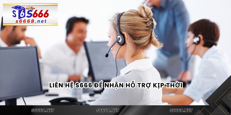 Liên hệ S666 để nhận hỗ trợ kịp thời
