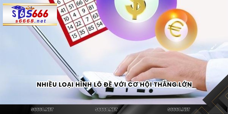 Nhiều loại hình lô đề với cơ hội thắng lớn