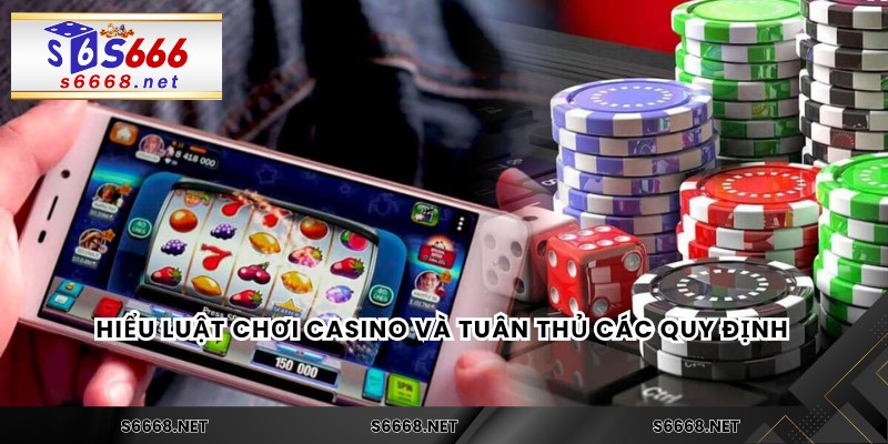 Hiểu luật chơi casino và tuân thủ các quy định