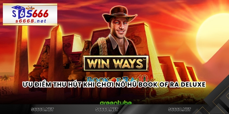 Ưu điểm thu hút khi chơi nổ hũ Book Of Ra Deluxe