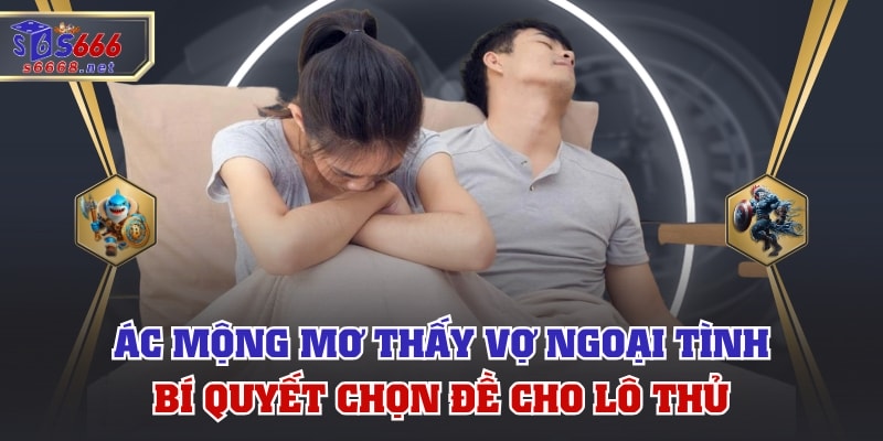 Ác Mộng Mơ Thấy Vợ Ngoại Tình | Bí Quyết Chọn Đề Cho Lô Thủ