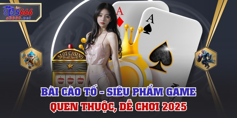 Bài Cào Tố - Siêu Phẩm Game Quen Thuộc, Dễ Chơi 2025
