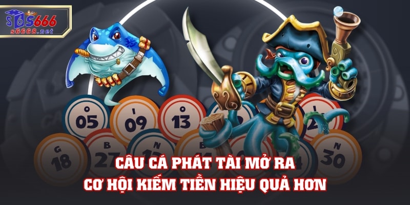 Câu cá phát tài mở ra cơ hội kiếm tiền hiệu quả hơn