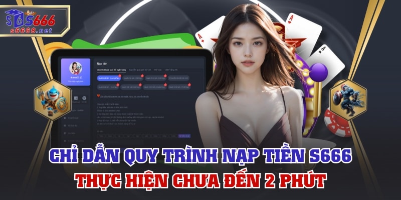 Chỉ Dẫn Quy Trình Nạp Tiền S666 - Thực Hiện Chưa Đến 2 Phút