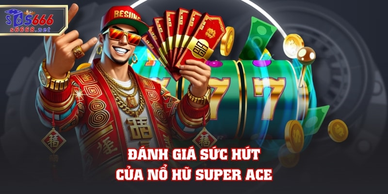 Đánh giá sức hút của nổ hũ Super Ace