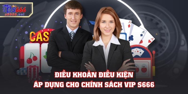 Điều khoản điều kiện áp dụng cho chính sách VIP S666
