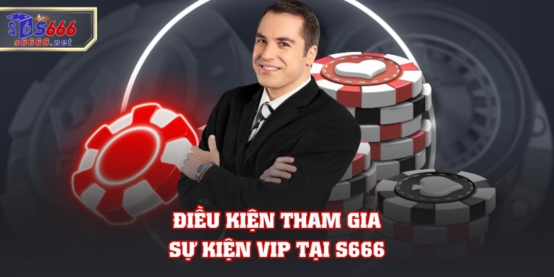 Điều kiện tham gia sự kiện VIP tại S666