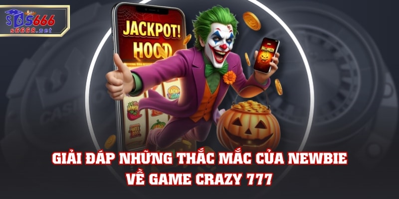 Giải đáp những thắc mắc của newbie về game Crazy 777