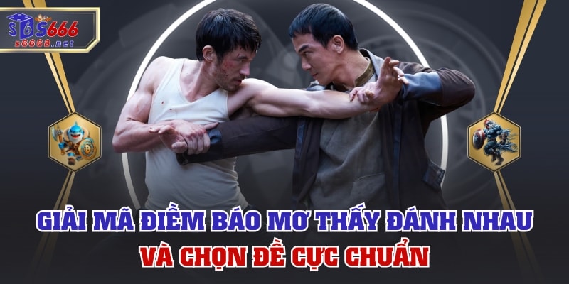 Giải Mã Điềm Báo Mơ Thấy Đánh Nhau Và Chọn Đề Cực Chuẩn