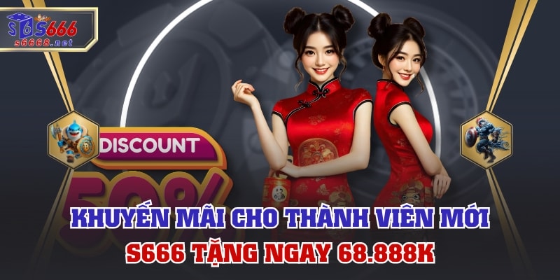 Khuyến Mãi Cho Thành Viên Mới - S666 Tặng Ngay 68.888k