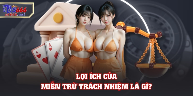 Lợi ích của miễn trừ trách nhiệm là gì?