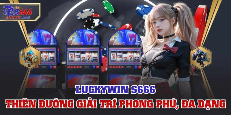 Luckywin S666 - Thiên Đường Giải Trí Phong Phú, Đa Dạng