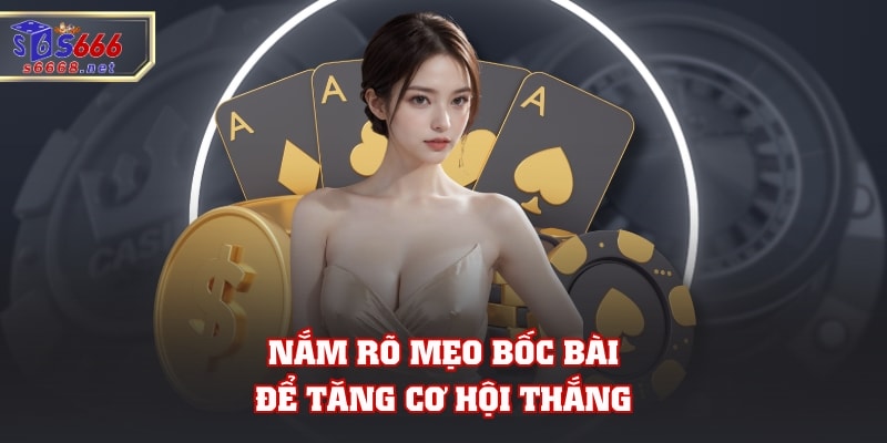 Nắm rõ mẹo bốc bài để tăng cơ hội thắng