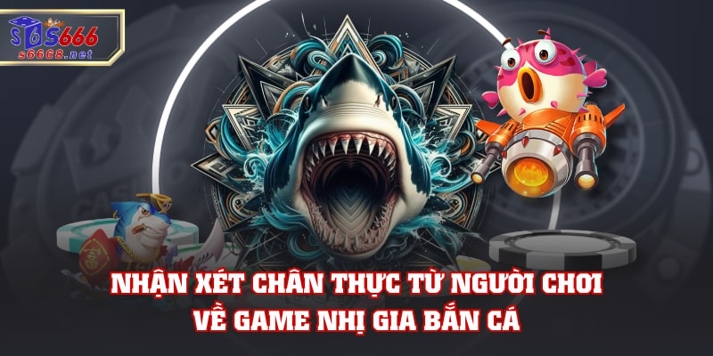 Nhận xét chân thực từ người chơi về game Nhị Gia Bắn Cá