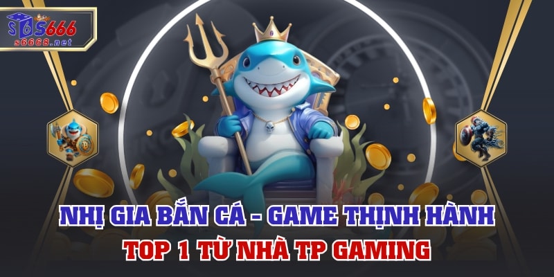 Nhị Gia Bắn Cá - Game Thịnh Hành Top 1 Từ Nhà TP Gaming