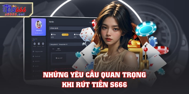 Những yêu cầu quan trọng khi rút tiền S666