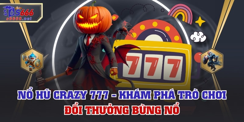 Nổ Hũ Crazy 777 - Khám Phá Trò Chơi Đổi Thưởng Bùng Nổ