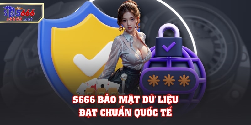 S666 bảo mật dữ liệu đạt chuẩn quốc tế