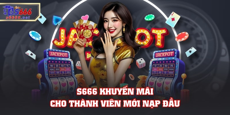 S666 khuyến mãi cho thành viên mới nạp đầu