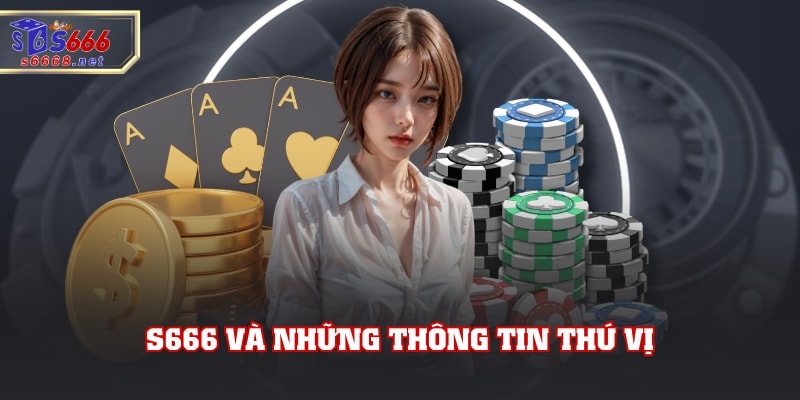 S666 và những thông tin thú vị