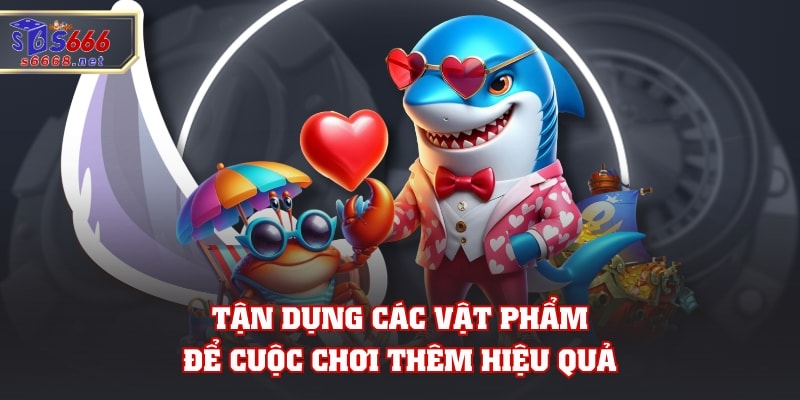 Tận dụng các vật phẩm để cuộc chơi thêm hiệu quả