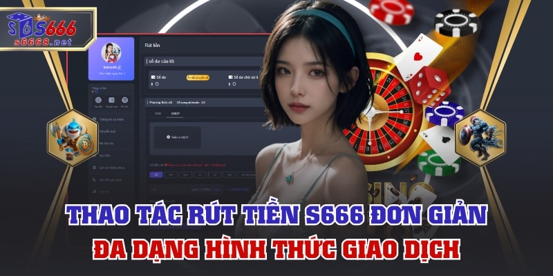 Thao Tác Rút Tiền S666 Đơn Giản, Đa Dạng Hình Thức Giao Dịch