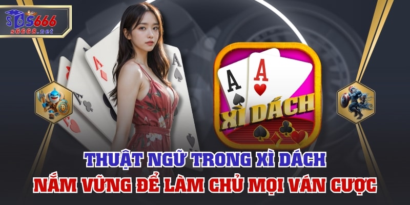 Thuật Ngữ Trong Xì Dách - Nắm Vững Để Làm Chủ Mọi Ván Cược