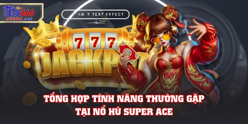 Tổng hợp tính năng thường gặp tại nổ hũ Super Ace