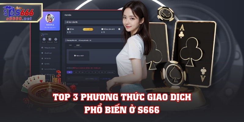 Top 3 phương thức giao dịch phổ biến ở S666