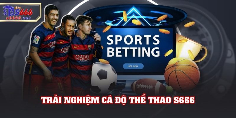 Trải nghiệm cá độ Thể Thao S666
