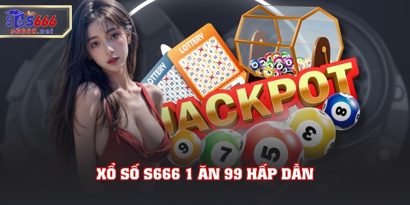 Xổ Số S666 1 ăn 99 hấp dẫn